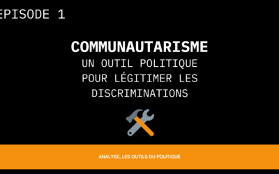 [Analyse, les outils du politique] Episode 1: Communautarisme, un outil politique pour légitimer les discriminations ?